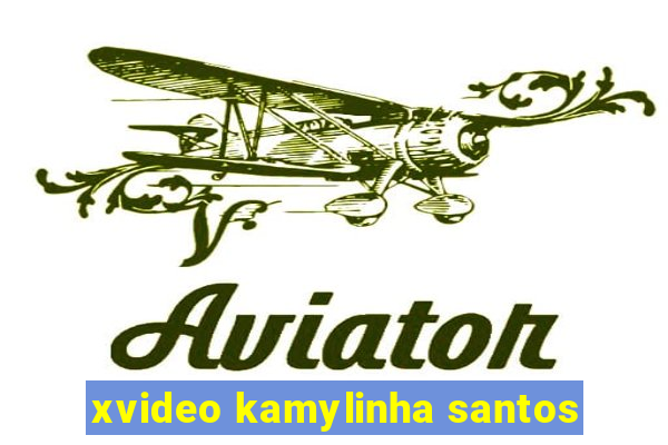 xvideo kamylinha santos