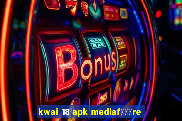 kwai 18 apk mediaf锟勶颈re