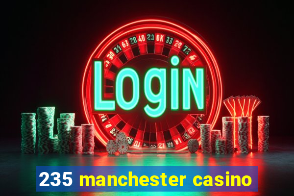 235 manchester casino