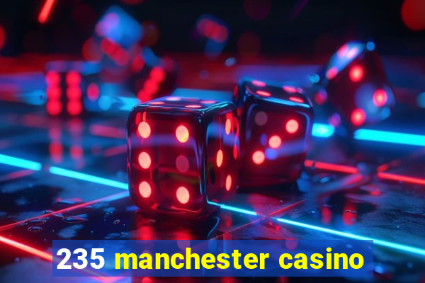 235 manchester casino