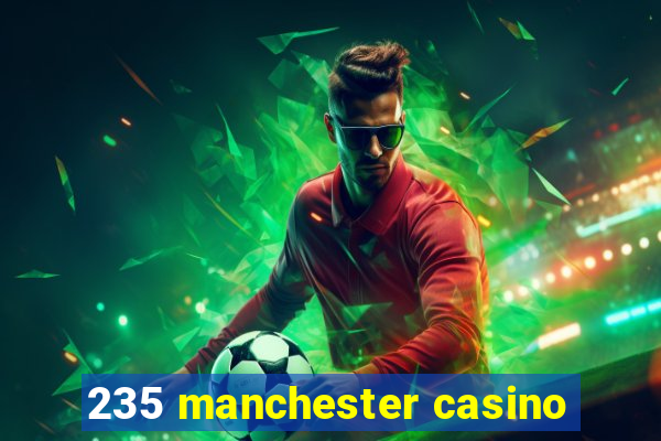 235 manchester casino