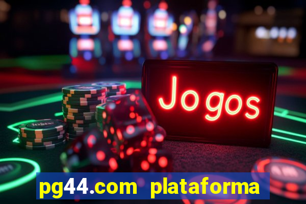 pg44.com plataforma de jogos