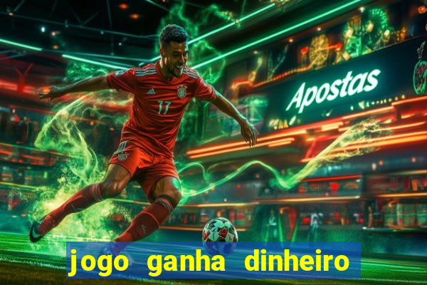 jogo ganha dinheiro na hora