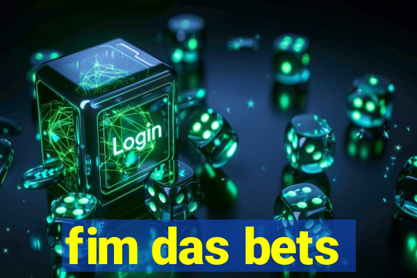 fim das bets