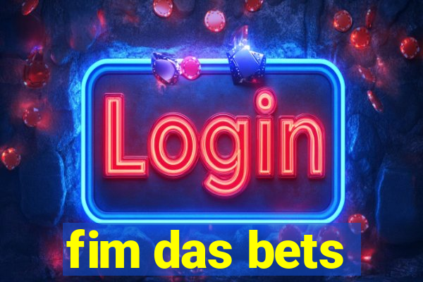 fim das bets