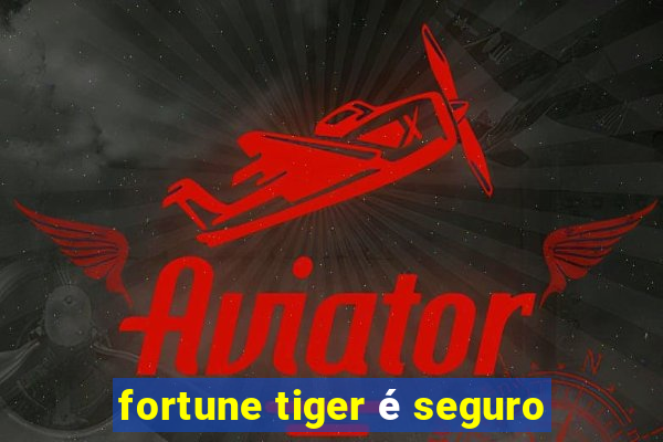 fortune tiger é seguro