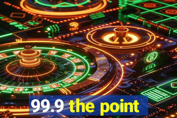 99.9 the point