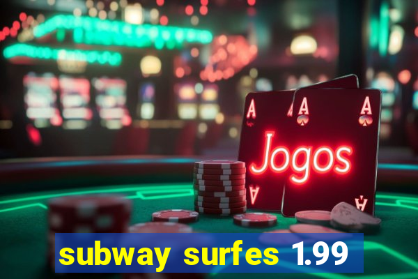 subway surfes 1.99