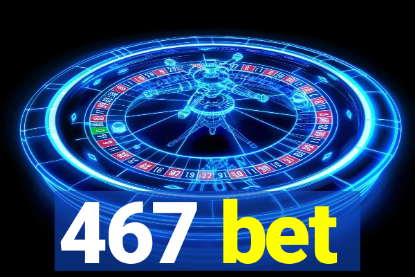 467 bet