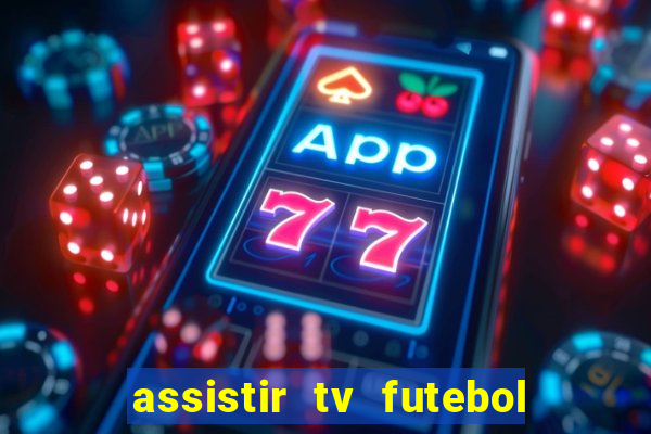 assistir tv futebol ao vivo