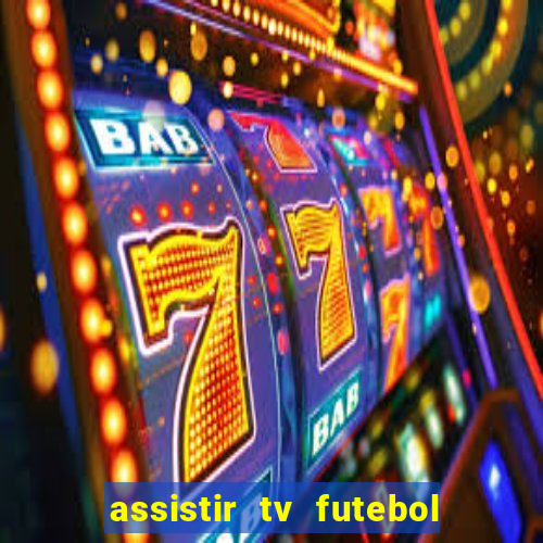 assistir tv futebol ao vivo