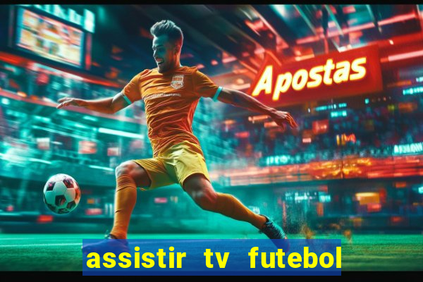 assistir tv futebol ao vivo