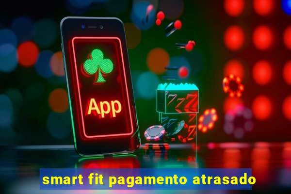 smart fit pagamento atrasado