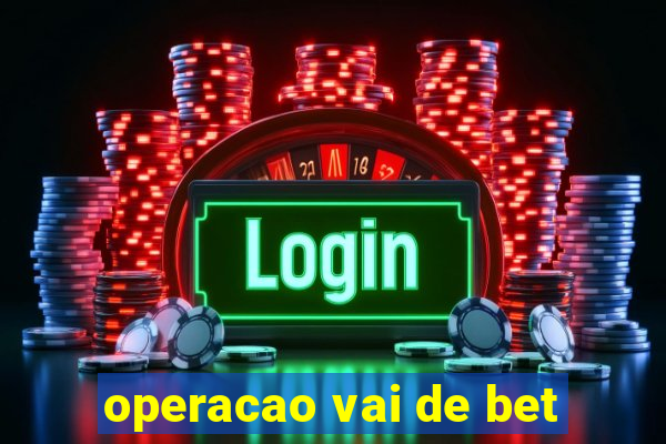 operacao vai de bet