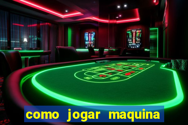 como jogar maquina de cassino