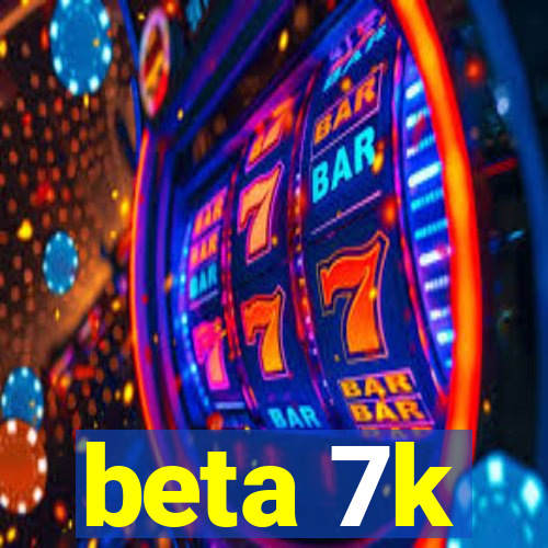 beta 7k