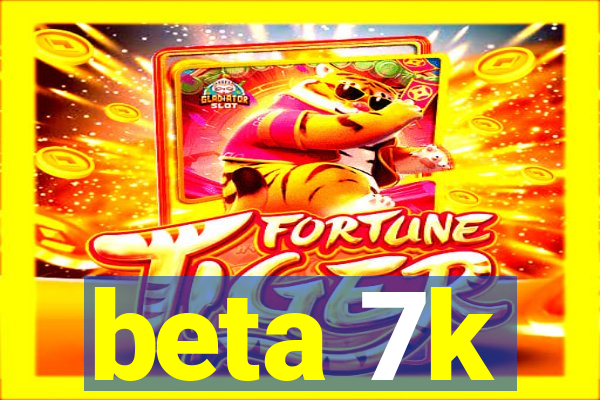 beta 7k