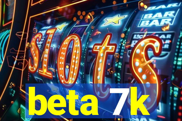 beta 7k