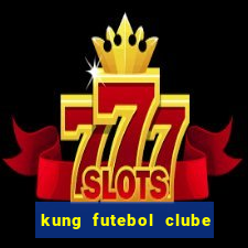 kung futebol clube dublado completo