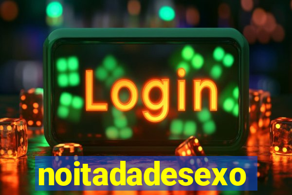 noitadadesexo