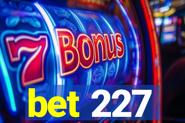 bet 227