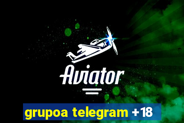 grupoa telegram +18