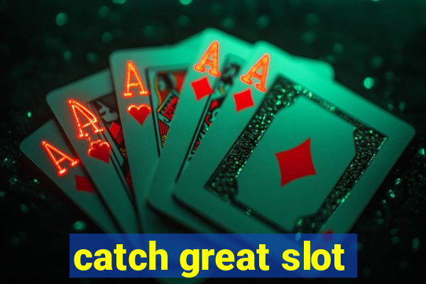 catch great slot