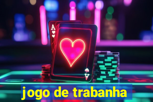 jogo de trabanha