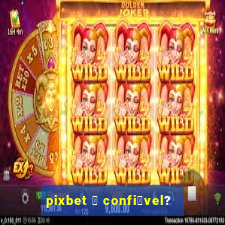 pixbet 茅 confi谩vel?