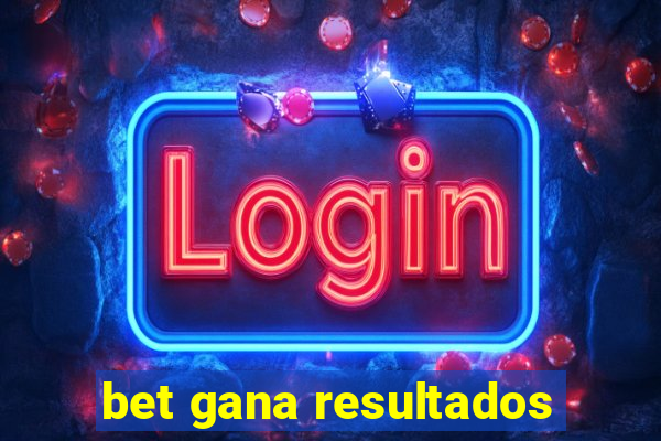 bet gana resultados