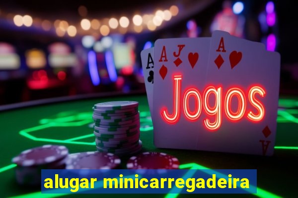 alugar minicarregadeira