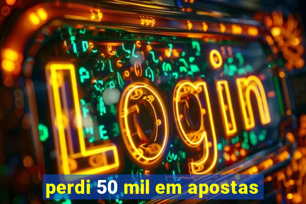 perdi 50 mil em apostas