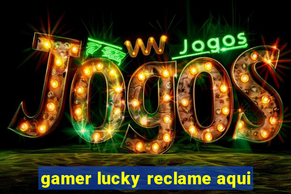 gamer lucky reclame aqui