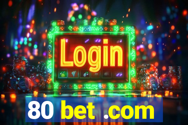 80 bet .com