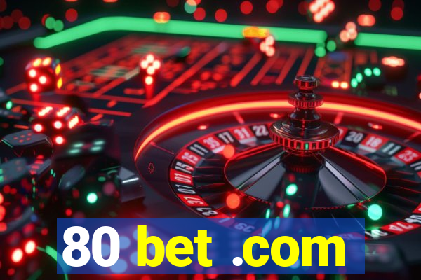 80 bet .com