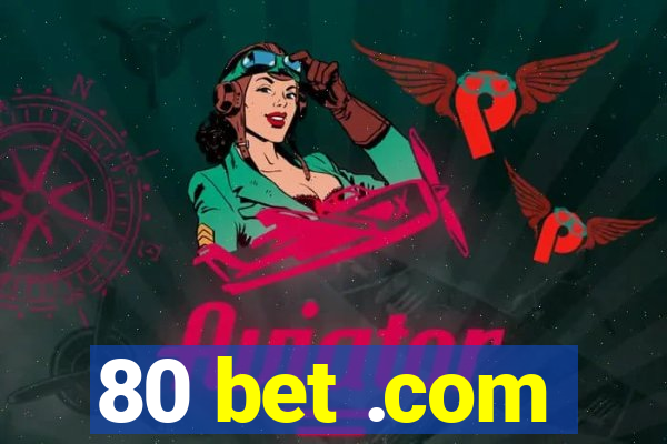 80 bet .com