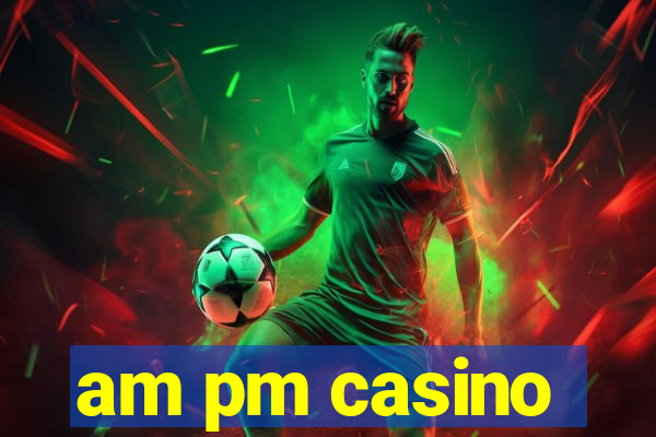 am pm casino