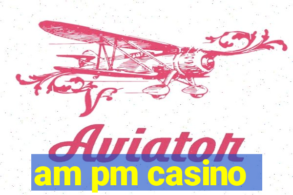 am pm casino