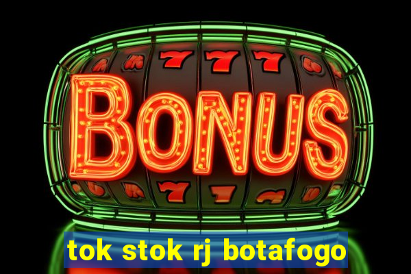 tok stok rj botafogo