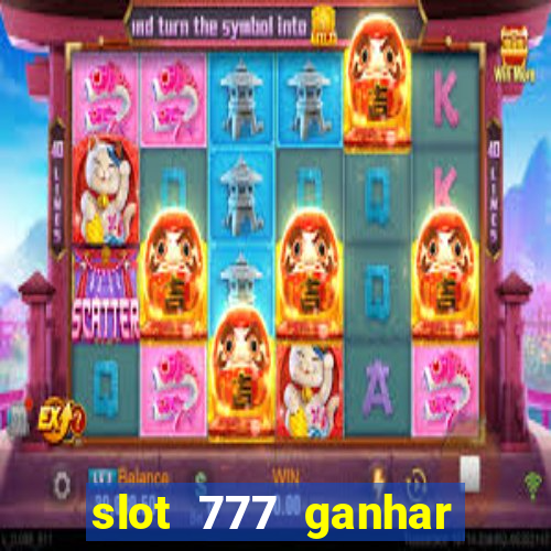 slot 777 ganhar dinheiro de verdade