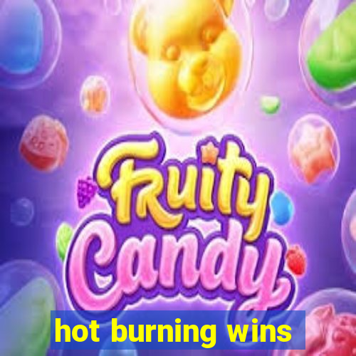 hot burning wins