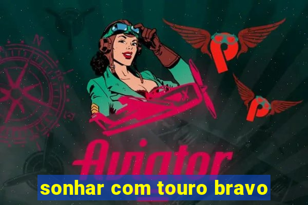 sonhar com touro bravo