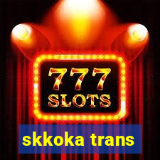 skkoka trans