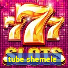 tube shemele