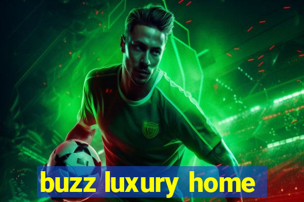 buzz luxury home