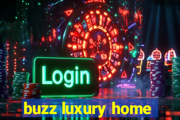 buzz luxury home