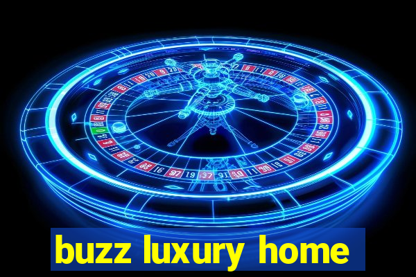 buzz luxury home