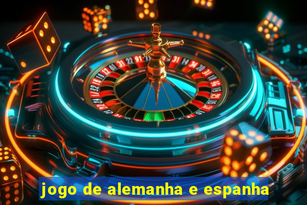 jogo de alemanha e espanha