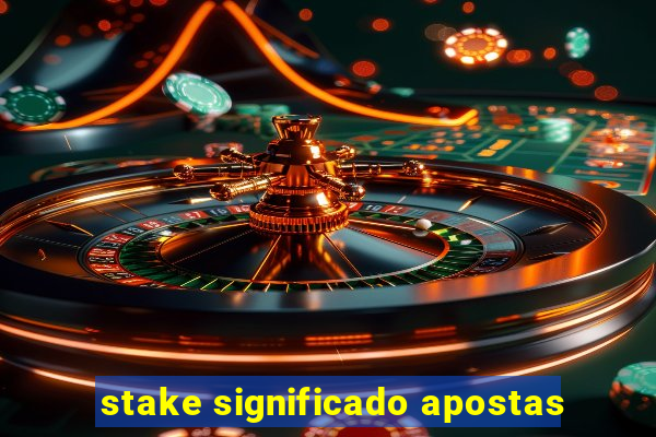 stake significado apostas