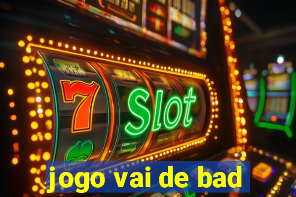 jogo vai de bad